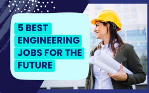 5 Best Engineering Jobs for the Future