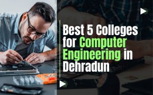 Best 5 Colleges for Computer Engineering in Dehradun