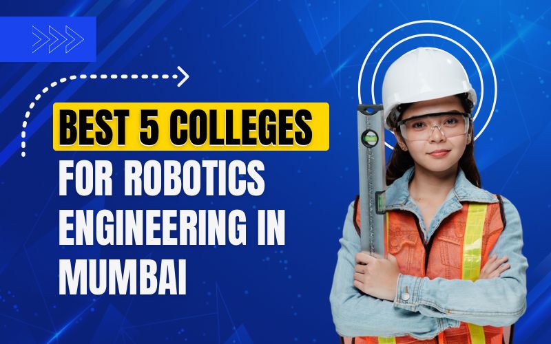 Best 5 Colleges for Robotics Engineering in Mumbai