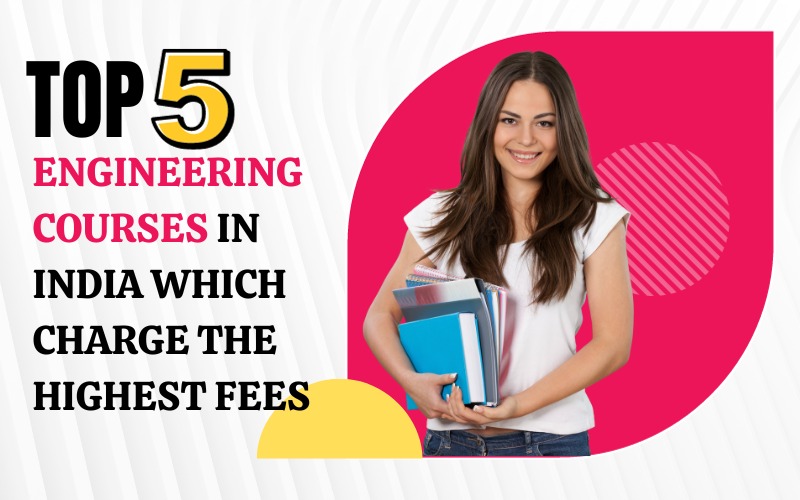 Top 5 engineering courses in India which charge the highest fees