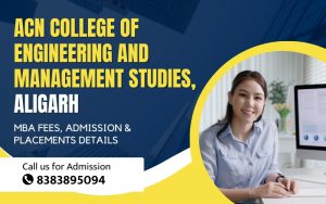 ACN College of Engineering and Management Studies, Aligarh: MBA Fees, Admission & Placements Details