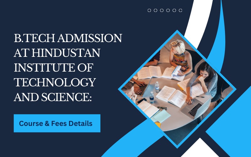 B.Tech admission at Hindustan Institute of Technology and Science: Course & Fees Details