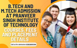 B.Tech and M.Tech admission at Pranveer Singh Institute of Technology Courses, Fees and Placement Details