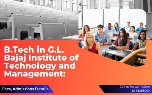 B.Tech in G.L. Bajaj Institute of Technology and Management Fees, Admissions Details