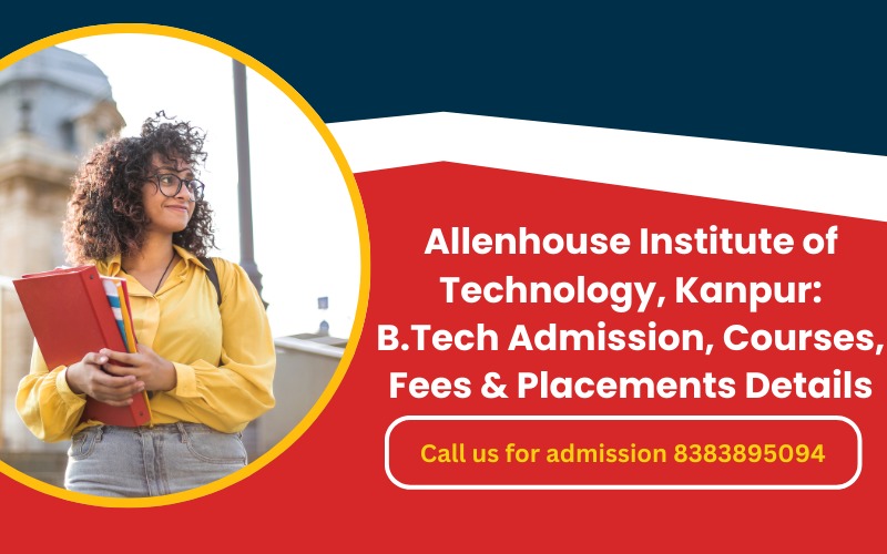 Allenhouse Institute of Technology, Kanpur: B.Tech Admission, Courses, Fees & Placements Details