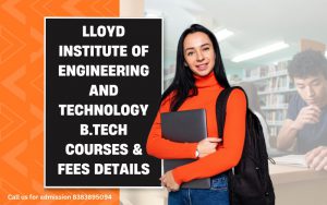 Lloyd Institute of Engineering and Technology B.Tech Courses & Fees details
